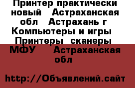 Принтер практически новый - Астраханская обл., Астрахань г. Компьютеры и игры » Принтеры, сканеры, МФУ   . Астраханская обл.